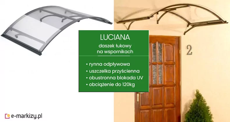 Grafika przedstawia daszek łukowy nad drzwi model Luciana, ukazany w dwóch formach prezentacji. Po lewej stronie znajduje się produkt wycięty z tła, co pozwala dokładnie przyjrzeć się jego konstrukcji: dymnej płycie poliwęglanowej o wyraźnym zakrzywieniu, osadzonej na ciemnej ramie z dwoma łukowatymi wspornikami i zakończonej przednią rynną odpływową. Po prawej stronie daszek zaprezentowano w rzeczywistej aranżacji nad klasycznymi, drewnianymi drzwiami wejściowymi na jasnej elewacji budynku. W centralnej części obrazu umieszczono zieloną planszę informacyjną z białymi napisami technicznymi, określającymi specyfikację produktu: rynnę odpływową, uszczelkę przyścienną, obustronną blokadę UV oraz dopuszczalne obciążenie do 120 kg. Cała konstrukcja charakteryzuje się klasycznym, zaokrąglonym kształtem, który zapewnia efektywne odprowadzanie wody na boki i ochronę strefy wejścia.